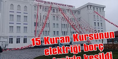 15 Kuran Kursunun elektriği borç nedeniyle kesildi
