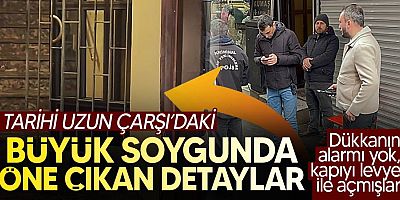 Uzun Çarşı’da büyük soygunda öne çıkan detaylar!